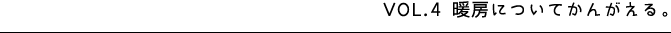 VOL.4 暖房についてかんがえる。
