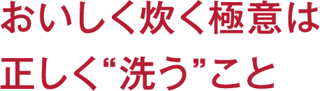 おいしく炊く極意は正しく“洗う”こと